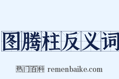 图腾柱反义词是什么意思的图片